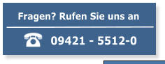 Fragen? Rufen Sie uns an 09421 - 5512-0