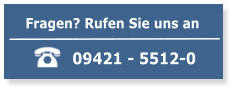 Fragen? Rufen Sie uns an 09421 - 5512-0